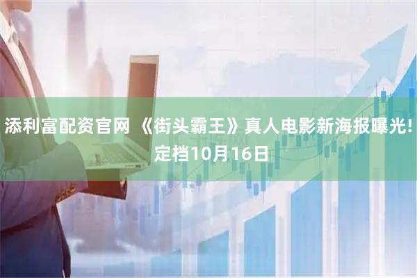 添利富配资官网 《街头霸王》真人电影新海报曝光! 定档10月16日